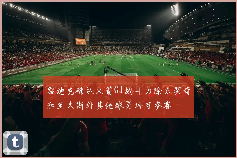 雷迪克确认火箭G1战斗力除东契奇和里夫斯外其他球员均可参赛