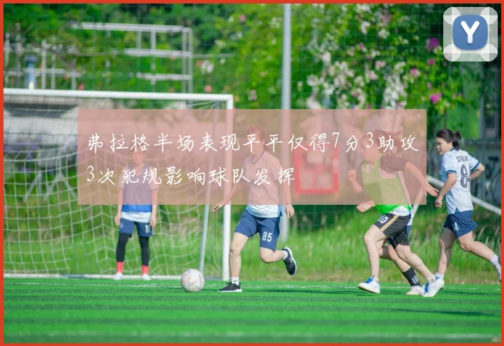 弗拉格半场表现平平仅得7分3助攻3次犯规影响球队发挥