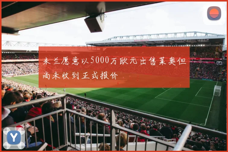 米兰愿意以5000万欧元出售莱奥但尚未收到正式报价